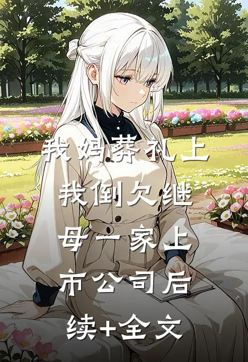 我妈葬礼上，我倒欠继母一家上市公司后续+全文