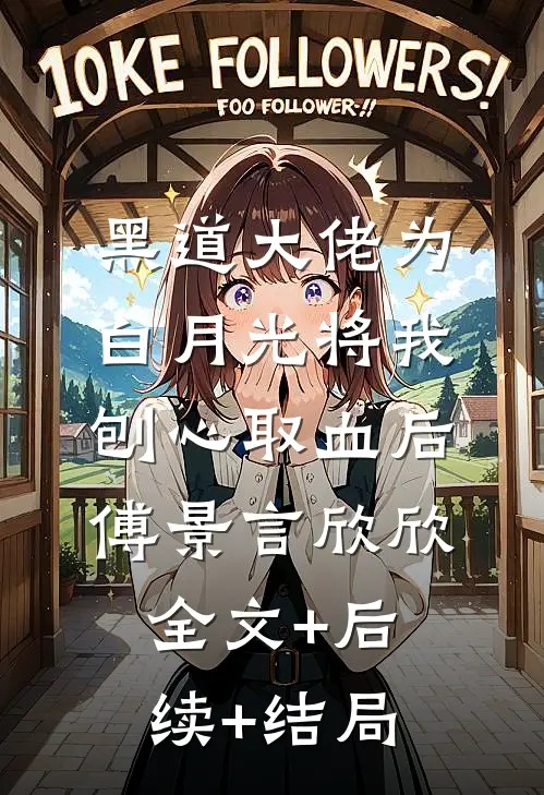 黑道大佬为白月光将我刨心取血后傅景言欣欣全文+后续+结局