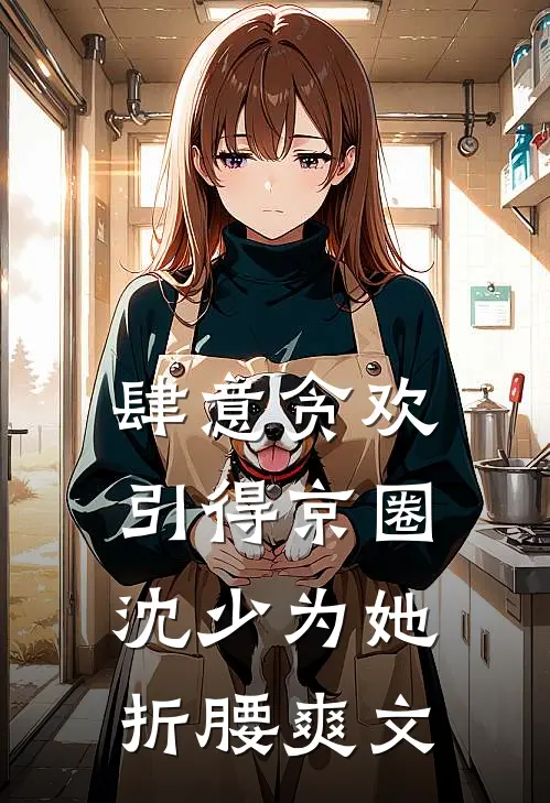 肆意贪欢，引得京圈沈少为她折腰爽文