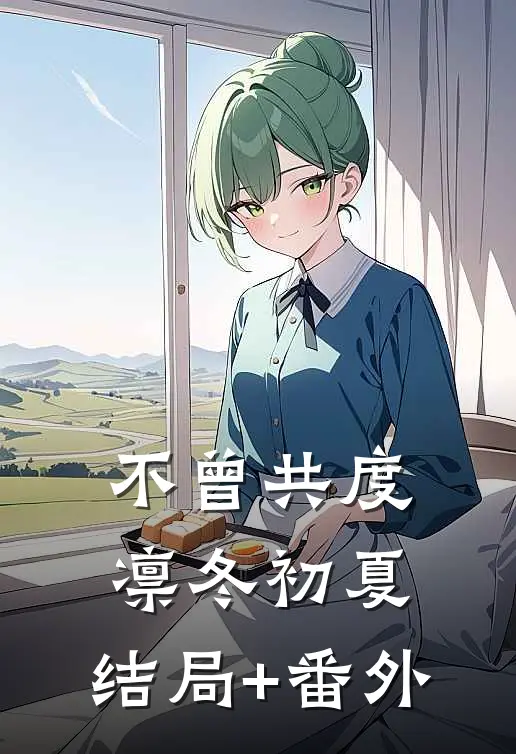 不曾共度凛冬初夏:结局+番外