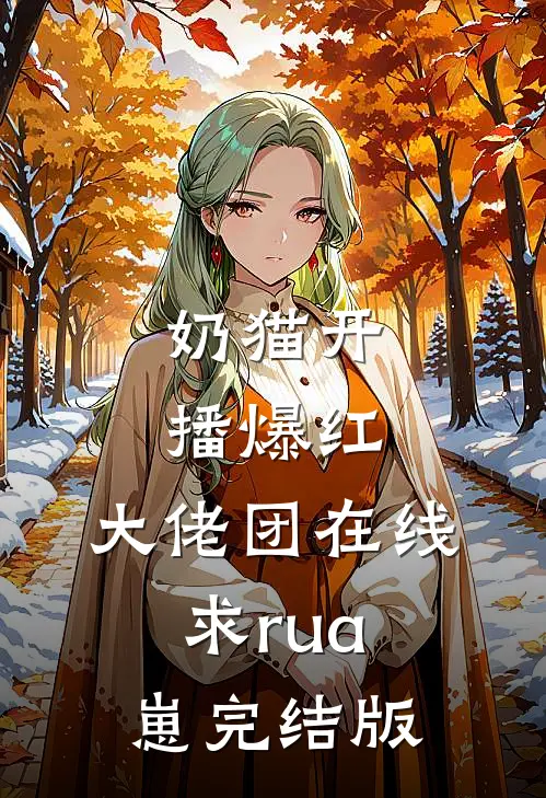 奶猫开播爆红，大佬团在线求rua崽完结版