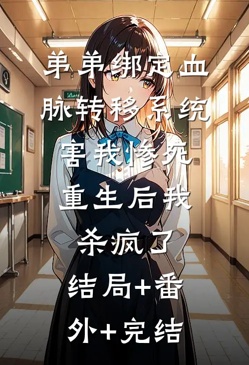 弟弟绑定血脉转移系统害我惨死，重生后我杀疯了:结局+番外+完结