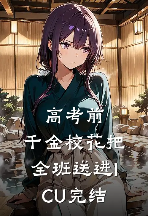 高考前，千金校花把全班送进ICU完结
