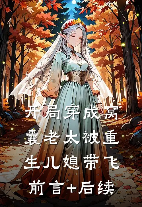 开局穿成窝囊老太被重生儿媳带飞前言+后续