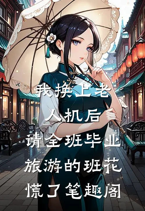 我换上老人机后，请全班毕业旅游的班花慌了笔趣阁