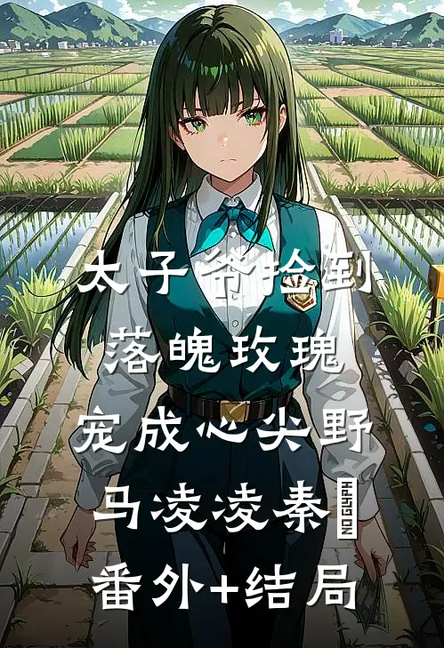 太子爷捡到落魄玫瑰，宠成心尖野马凌凌秦琸(番外)+(结局)
