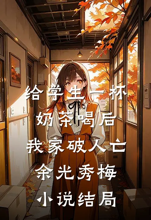给学生一杯奶茶喝后，我家破人亡余光秀梅小说结局