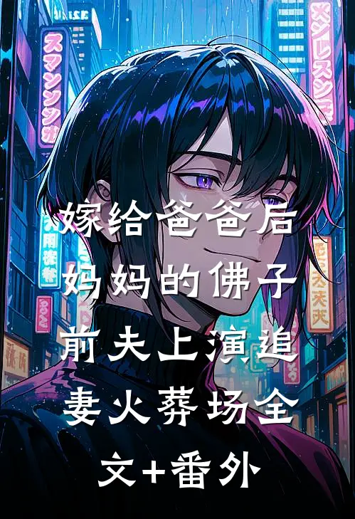 嫁给爸爸后，妈妈的佛子前夫上演追妻火葬场全文+番外