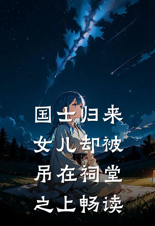 国士归来，女儿却被吊在祠堂之上畅读