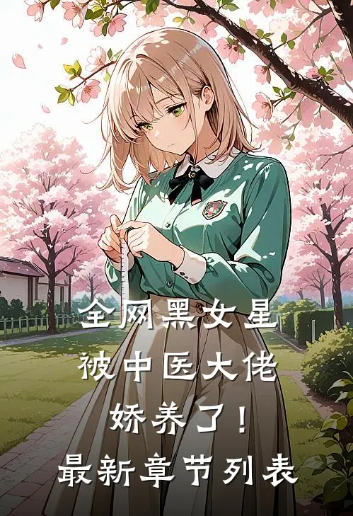 全网黑女星被中医大佬娇养了！最新章节列表