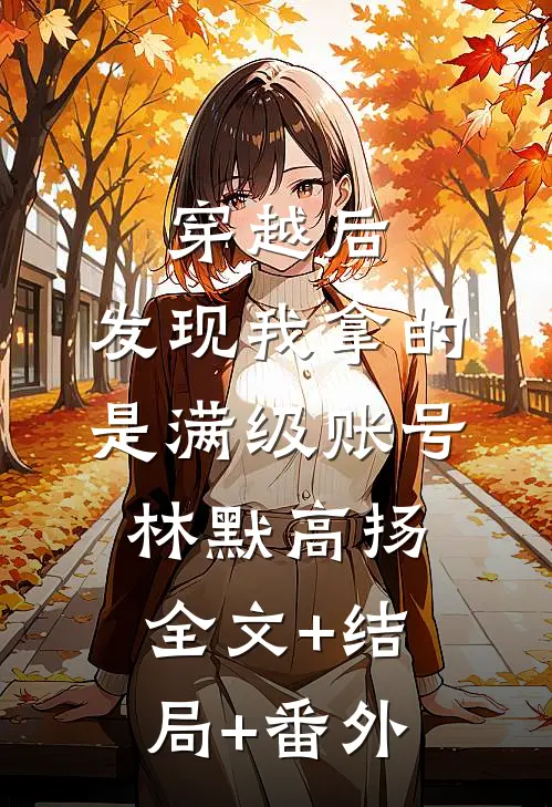 穿越后，发现我拿的是满级账号林默高扬:全文+结局+番外