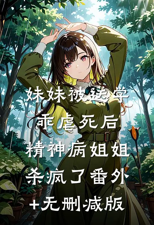 妹妹被送学乖虐死后，精神病姐姐杀疯了番外+无删减版
