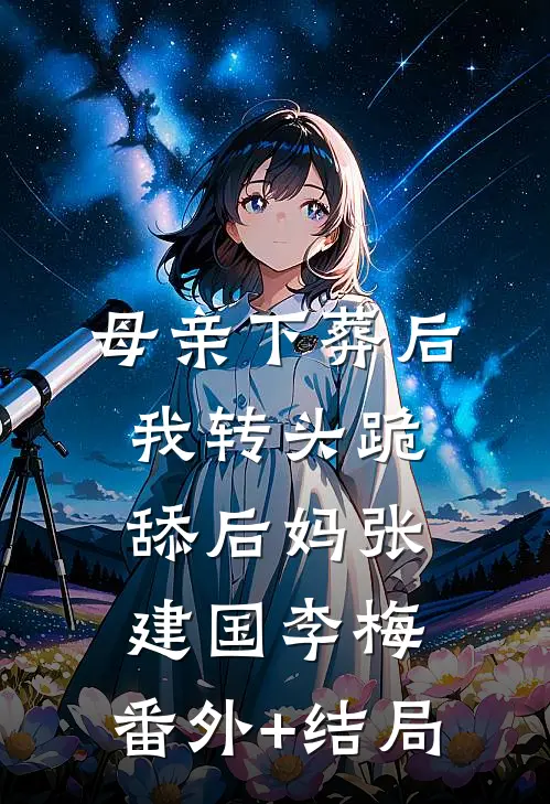 母亲下葬后，我转头跪舔后妈张建国李梅:(番外)+(结局)