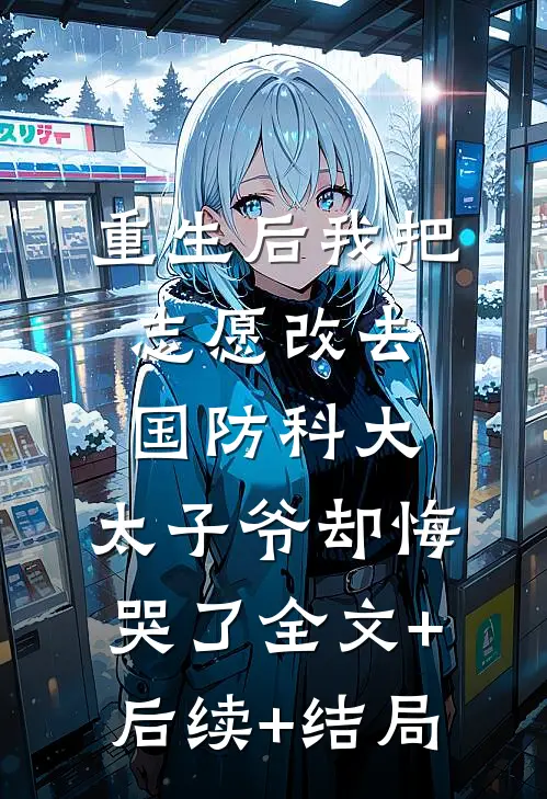 重生后我把志愿改去国防科大，太子爷却悔哭了全文+后续+结局