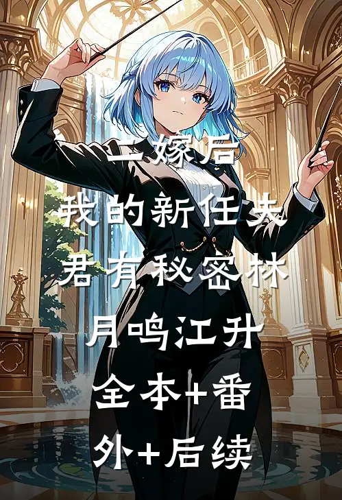 二嫁后，我的新任夫君有秘密林月鸣江升:全本+番外+后续