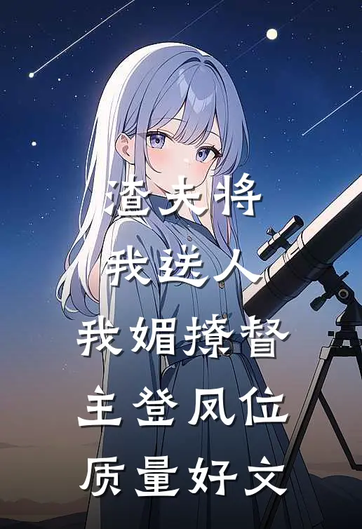 渣夫将我送人，我媚撩督主登凤位质量好文