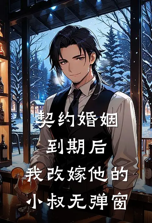 契约婚姻到期后，我改嫁他的小叔无弹窗