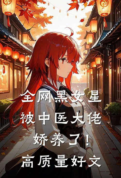 全网黑女星被中医大佬娇养了！高质量好文