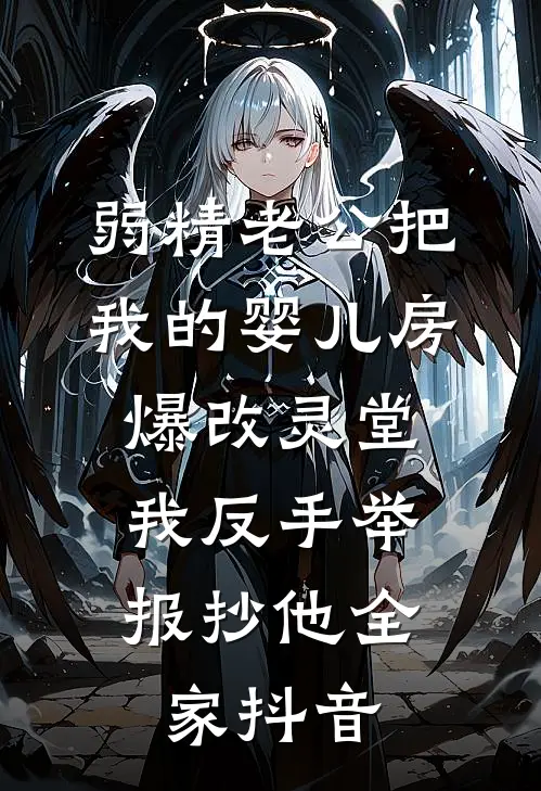 弱精老公把我的婴儿房爆改灵堂，我反手举报抄他全家抖音