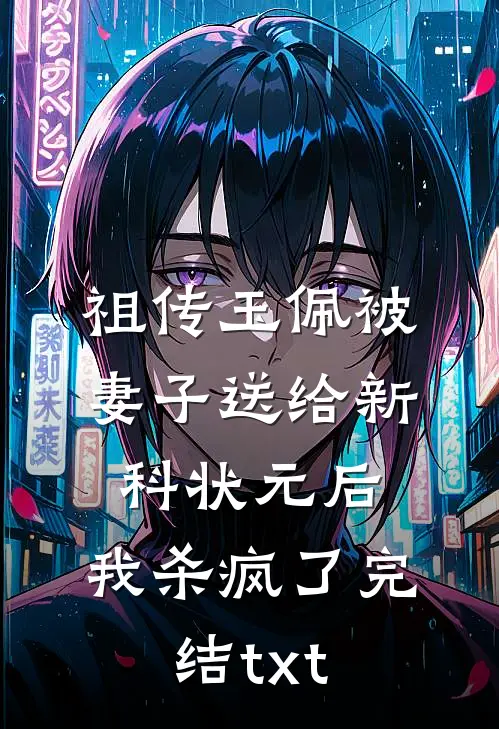 祖传玉佩被妻子送给新科状元后，我杀疯了完结txt