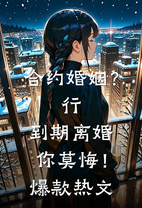 合约婚姻？行，到期离婚你莫悔！爆款热文