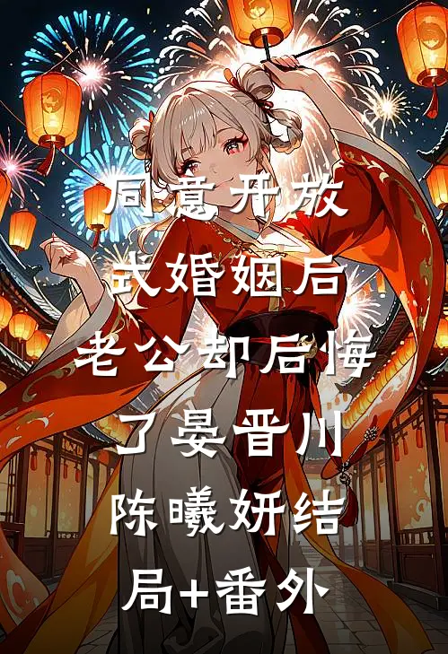 同意开放式婚姻后，老公却后悔了晏晋川陈曦妍结局+番外
