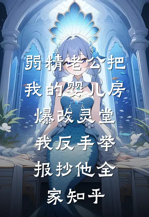 弱精老公把我的婴儿房爆改灵堂，我反手举报抄他全家知乎