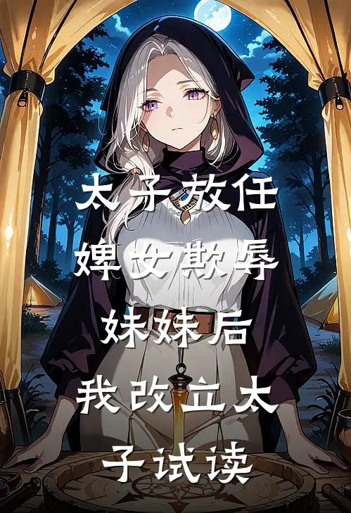 太子放任婢女欺辱妹妹后，我改立太子试读