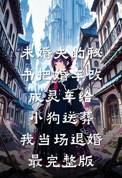 未婚夫的秘书把婚车改成灵车给小狗送葬，我当场退婚最完整版