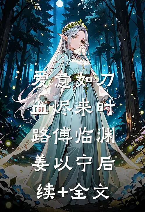 爱意如刀，血烬来时路傅临渊姜以宁后续+全文