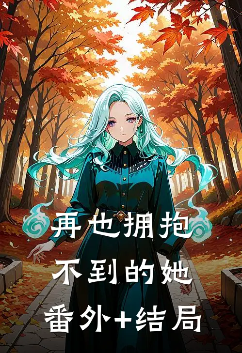 再也拥抱不到的她:(番外)+(结局)