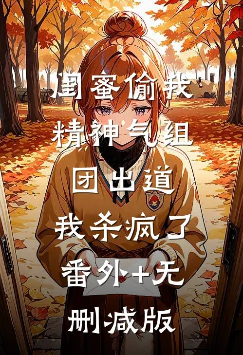 闺蜜偷我精神气组团出道，我杀疯了番外+无删减版