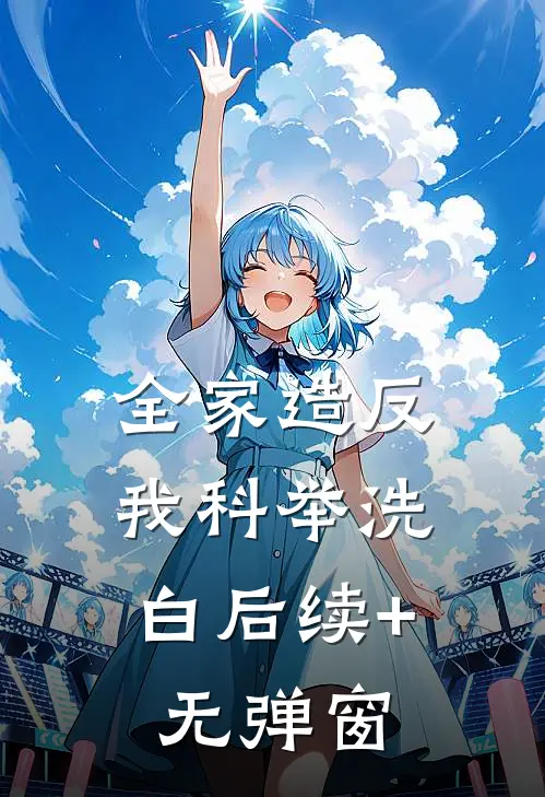 全家造反，我科举洗白后续+无弹窗