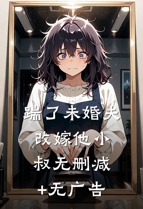 踹了未婚夫，改嫁他小叔无删减+无广告