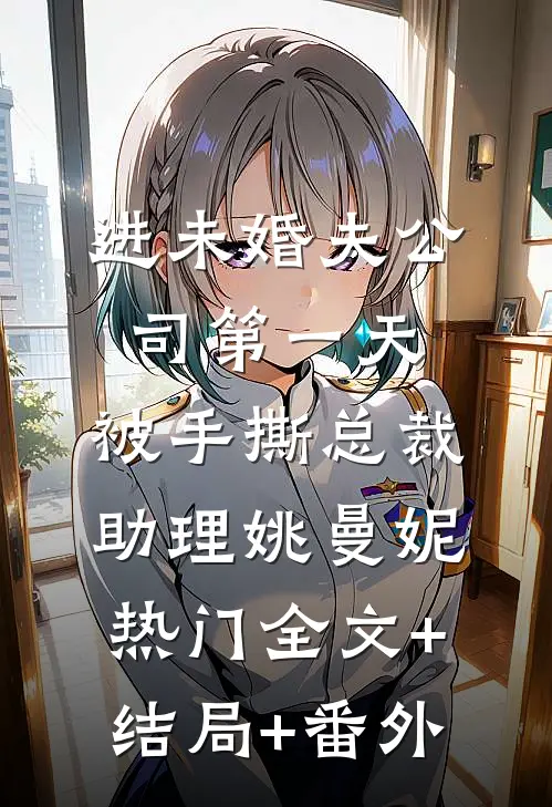 进未婚夫公司第一天，被手撕总裁助理姚曼妮热门全文+结局+番外