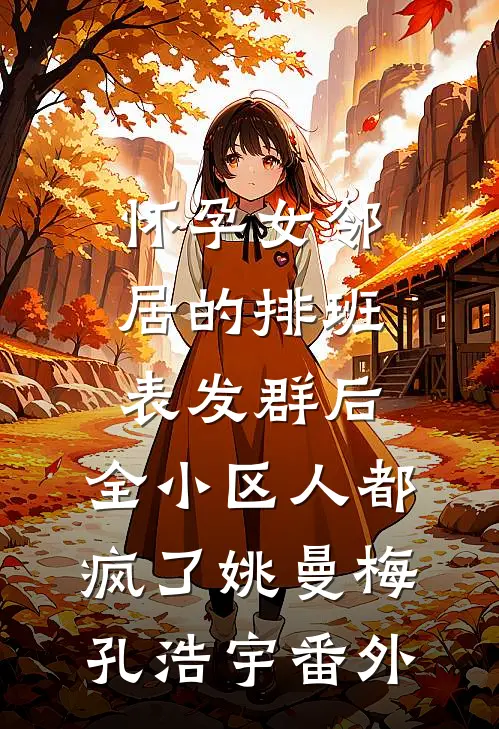 怀孕女邻居的排班表发群后，全小区人都疯了姚曼梅孔浩宇番外