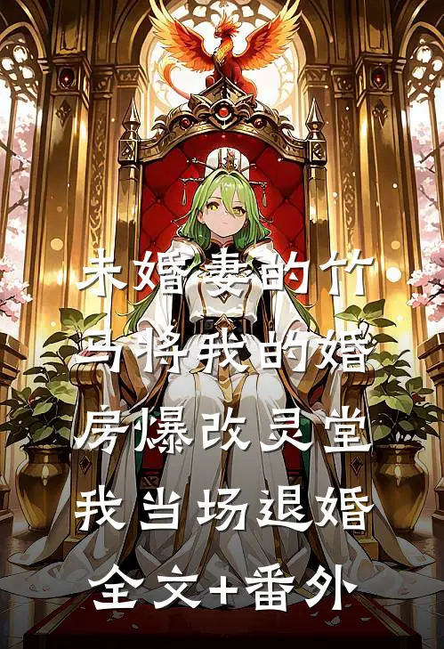 未婚妻的竹马将我的婚房爆改灵堂，我当场退婚全文+番外