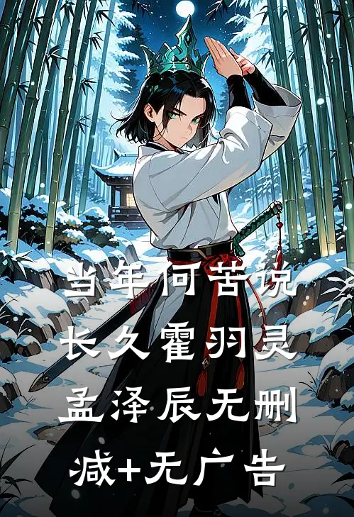当年何苦说长久霍羽灵孟泽辰无删减+无广告