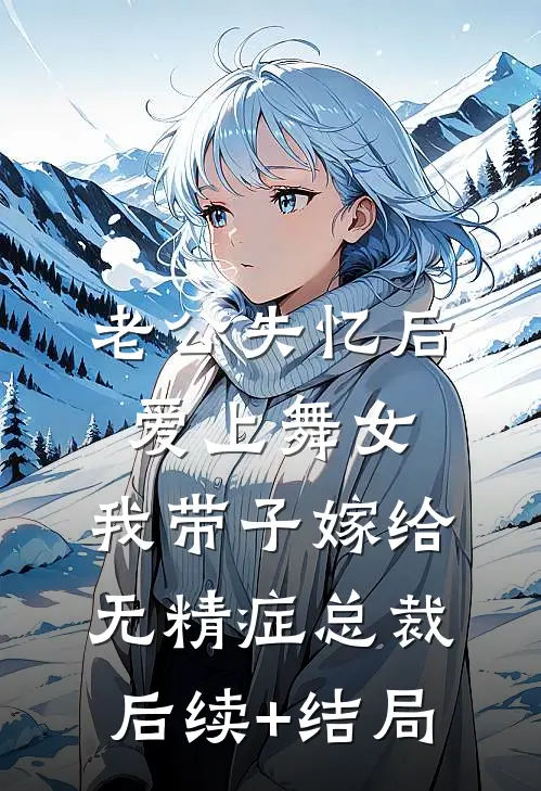 老公失忆后爱上舞女，我带子嫁给无精症总裁后续+结局