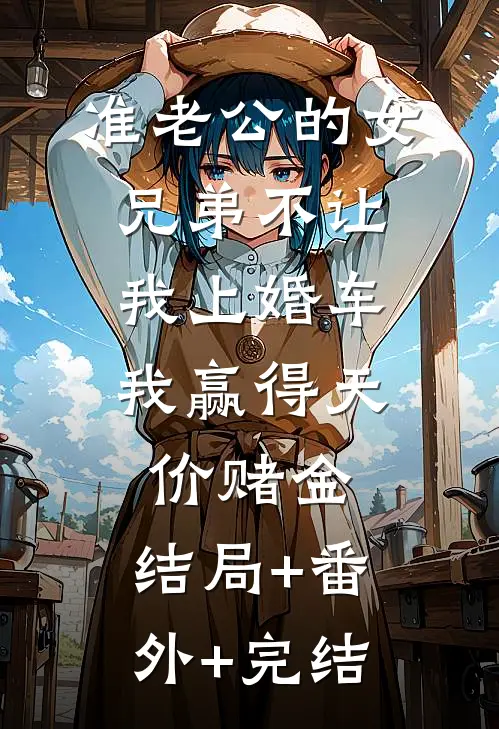 准老公的女兄弟不让我上婚车，我赢得天价赌金:结局+番外+完结