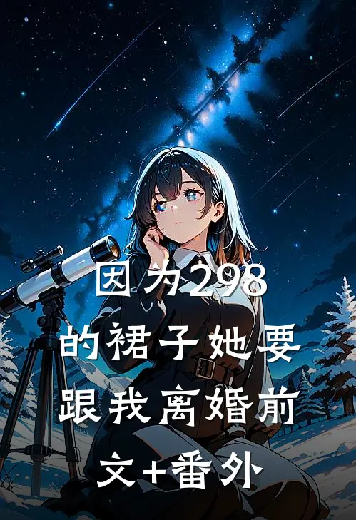 因为298的裙子她要跟我离婚前文+番外