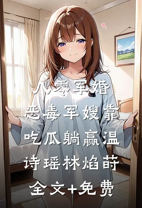 八零军婚，恶毒军嫂靠吃瓜躺赢温诗瑶林焰莳全文+免费