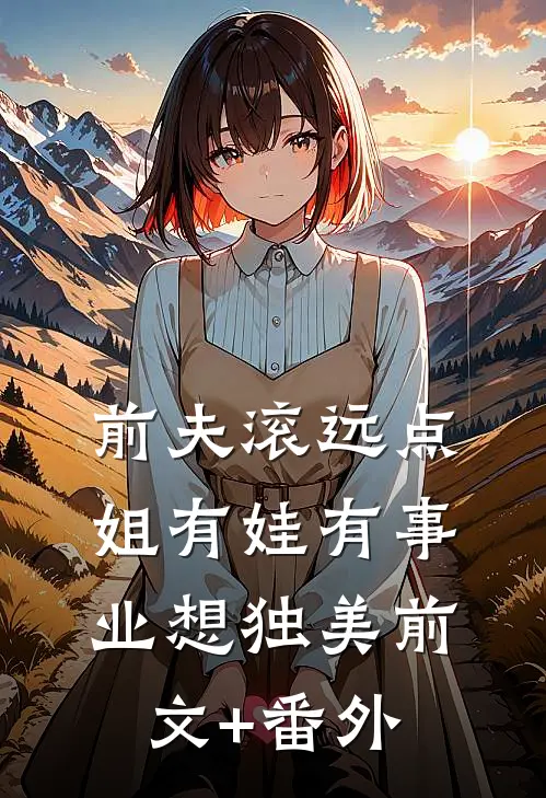 前夫滚远点，姐有娃有事业想独美前文+番外