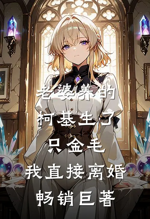 老婆养的柯基生了只金毛，我直接离婚畅销巨著