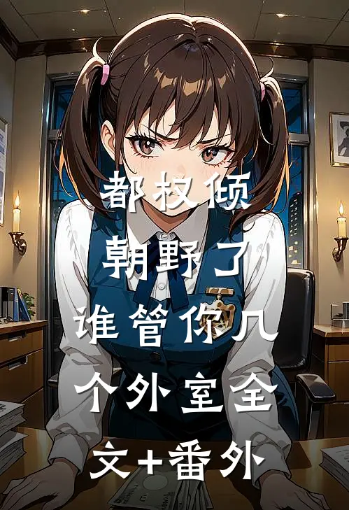 都权倾朝野了，谁管你几个外室全文+番外