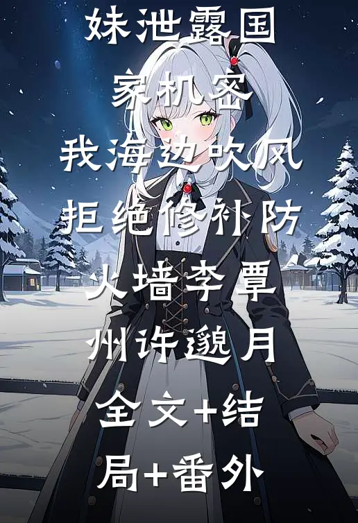 团宠小师妹泄露国家机密，我海边吹风拒绝修补防火墙李覃州许邈月:全文+结局+番外
