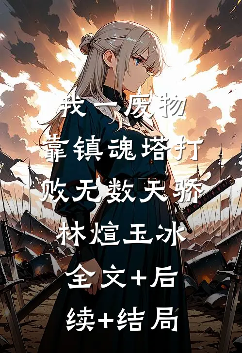 我一废物，靠镇魂塔打败无数天骄林煊玉冰全文+后续+结局