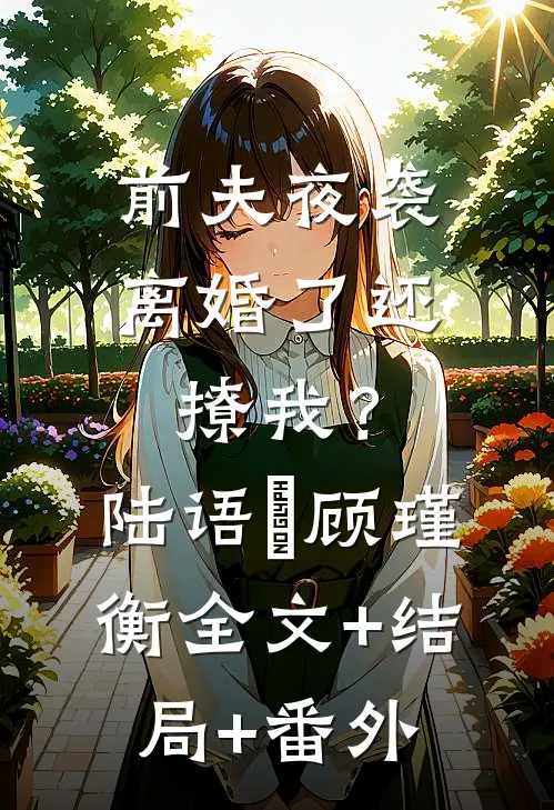前夫夜袭：离婚了还撩我？陆语婳顾瑾衡全文+结局+番外