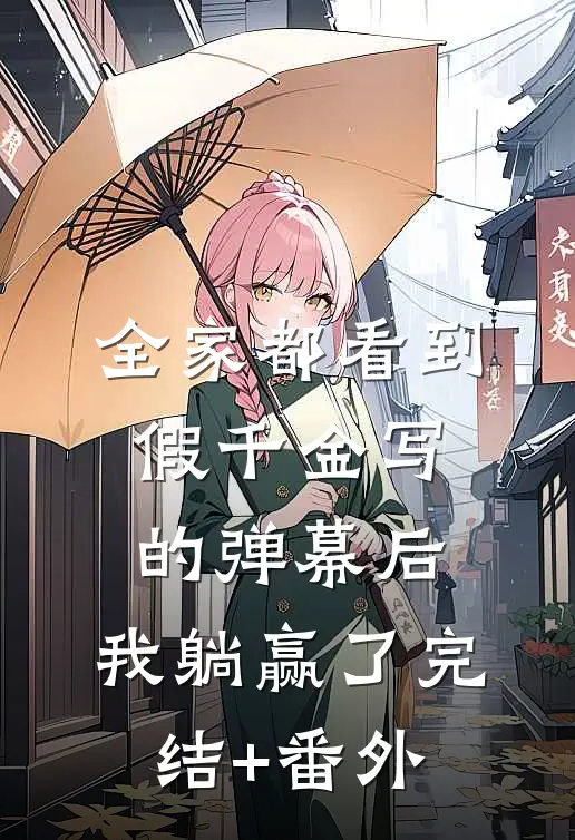 全家都看到假千金写的弹幕后，我躺赢了完结+番外