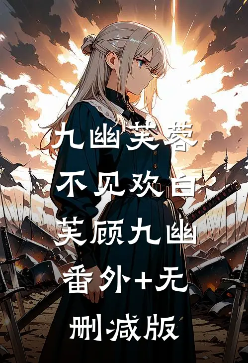 九幽芙蓉不见欢白芙顾九幽:番外+无删减版